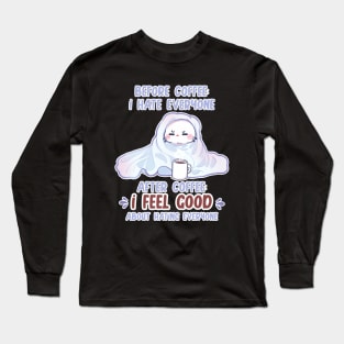 before coffee I hate everyone after coffee I feel good about hating everyone Long Sleeve T-Shirt